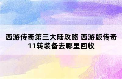 西游传奇第三大陆攻略 西游版传奇11转装备去哪里回收